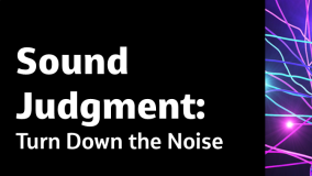 Sound Judgment: Turn Down the Noise