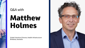 Q&A with Matthew Holmes Global Solutions Director, Health Infrastructure, Brisbane, Australia