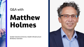 Q&amp;A with Matthew Holmes Global Solutions Director, Health Infrastructure, Brisbane, Australia