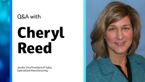 Q&A with Cheryl Reed Jacobs Vice President of Sales, Specialized Manufacturing