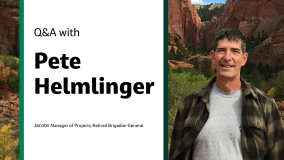 Q&A with Pete Helmlinger Jacobs Manager of Projects Retired Brigadier General
