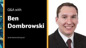 Q&amp;A with Ben Dombrowski Jacobs Mechanical Engineer