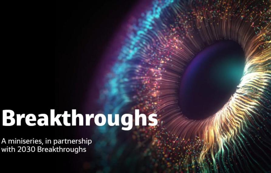 Breakthroughs; a miniseries, in partnership with 2030 Breakthroughs