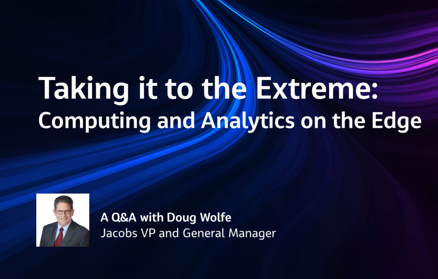 Taking it to the Extreme: Computing and Analytics on the Edge A Q&amp;A with Doug Wolfe Jacobs VP and General Manager
