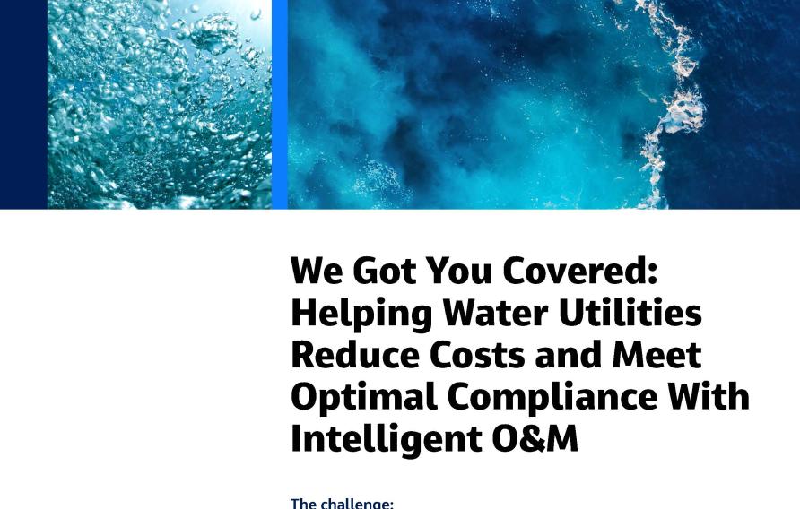 We Got You Covered: Helping Water Utilities Reduce Costs and Meet Optimal Compliance With Intelligent O&amp;M