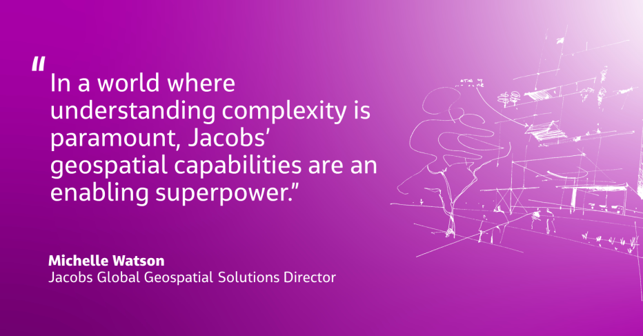 Jacobs' Michelle Watson quote graphic: In a world where undertanding complexity is paramount, Jacobs' geospatial capabilities are an enabling superpower