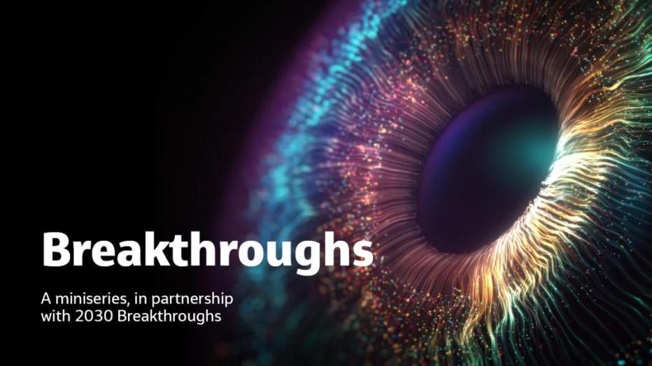 Breakthroughs; a miniseries, in partnership with 2030 Breakthroughs