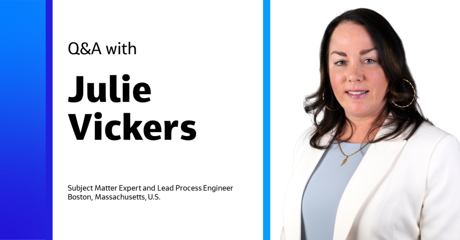 Q&amp;A with Julie Vickers Subject Matter Expert and Lead Process Engineer Boston, Massachusetts, U.S.