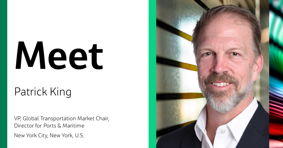 Meet Patrick King VP, Global Transportation Market Chair, Director for Ports & Maritime New York City, New York, U.S.