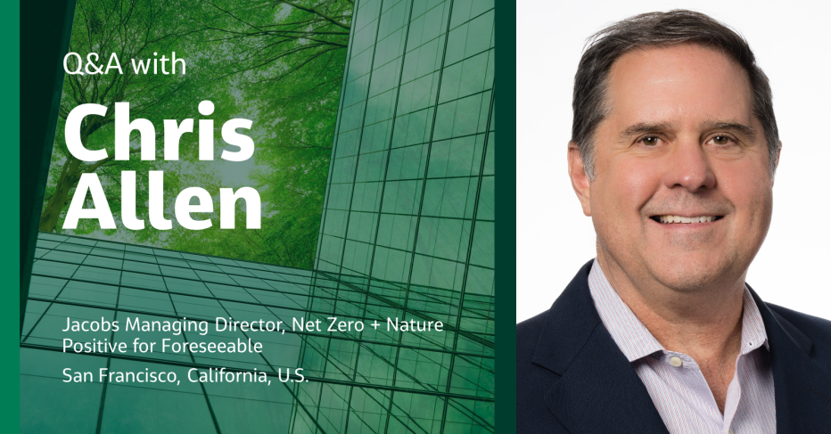 Q&amp;A with  Chris Allen  Jacobs Managing Director, Net Zero + Nature Positive for Foreseeable San Francisco, California, U.S.