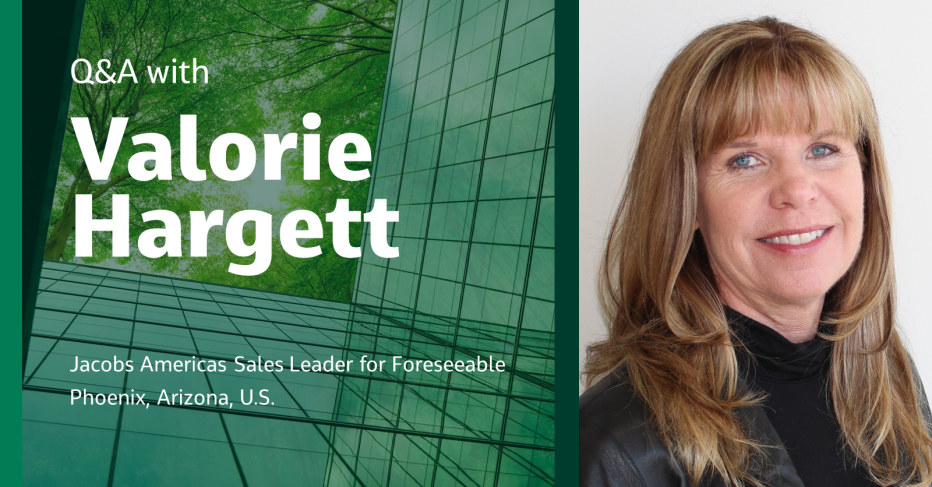 Q&amp;A with  Valorie Hargett  Jacobs Americas Sales Leader for Foreseeable Phoenix, Arizona, U.S.