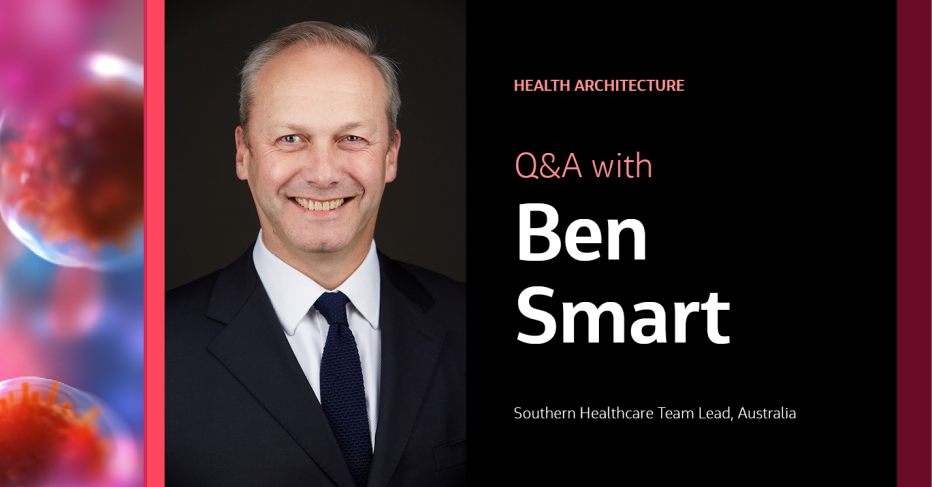 Health Architecture Q&amp;A with Ben Smart Southern Healthcare Team Lead, Australia