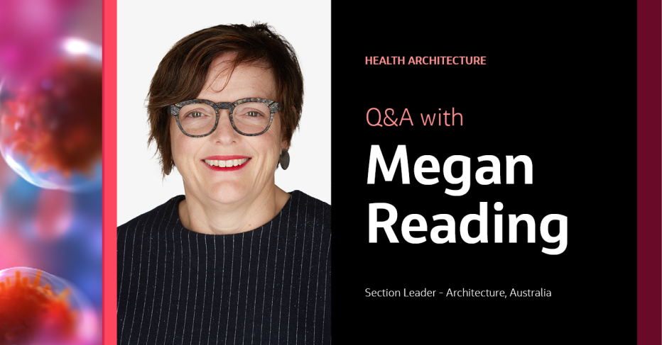 Health Architecture Q&A with Megan Reading Section Leader - Architecture, Australia