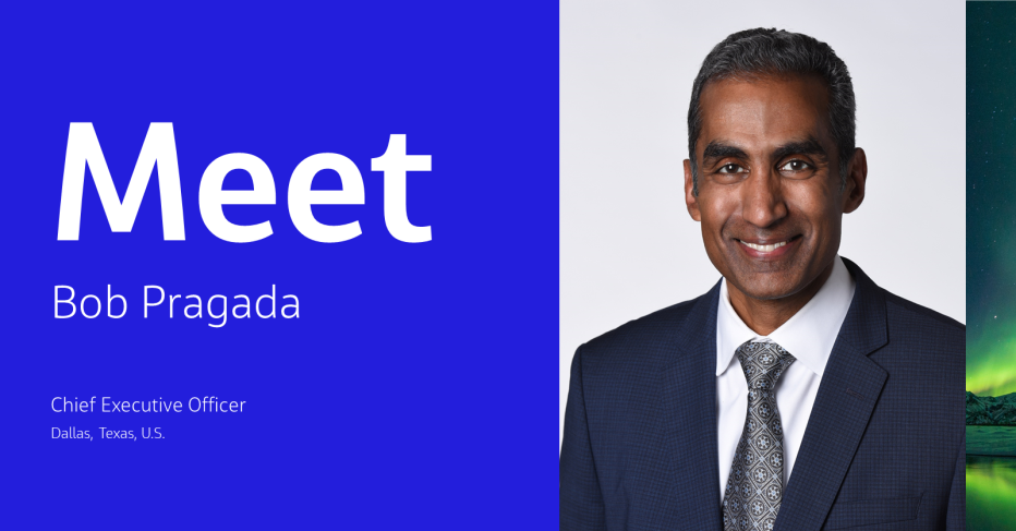 Meet Bob Pragada Chief Executive Officer Dallas, Texas, U.S.