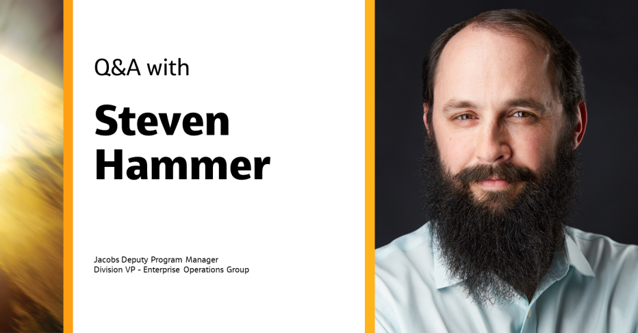 Q&A with Steven Hammer Jacobs Deputy Program Manager, Division VP - Enterprise Operations Group