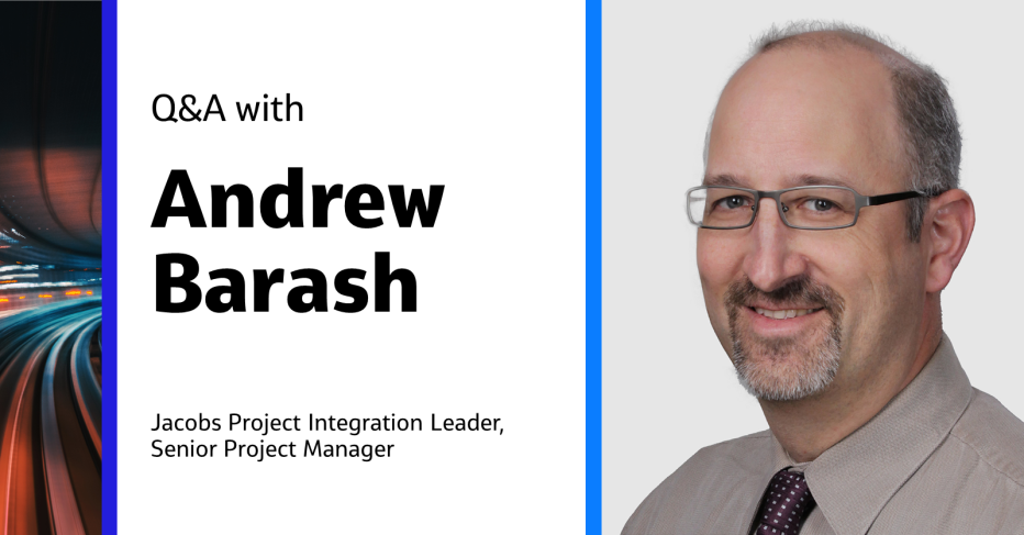 Q&amp;A with Andrew Barash Jacobs Project Integration Leader, Senior Project Manager