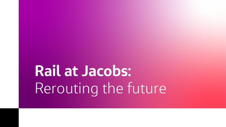 Rail at Jacobs: Rerouting the future